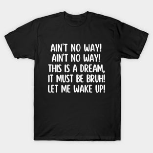 Ain't no way bruh! T-Shirt